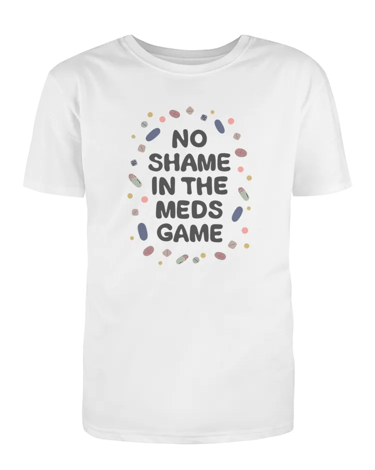 No Shame In The Meds Game - T-Shirt