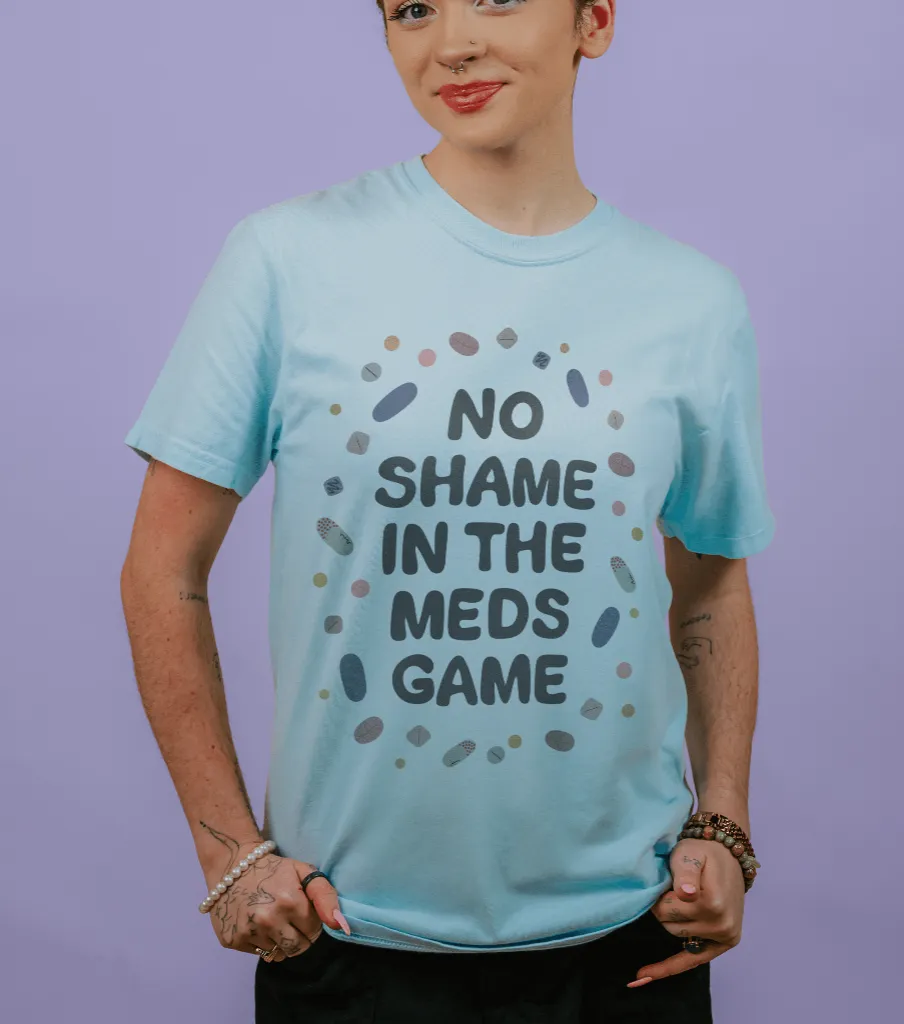 No Shame In The Meds Game - T-Shirt