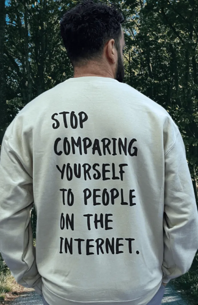 Stop Comparing Yourself To People On The Internet (includes a pocket print & sleeve print) - Sweatshirt