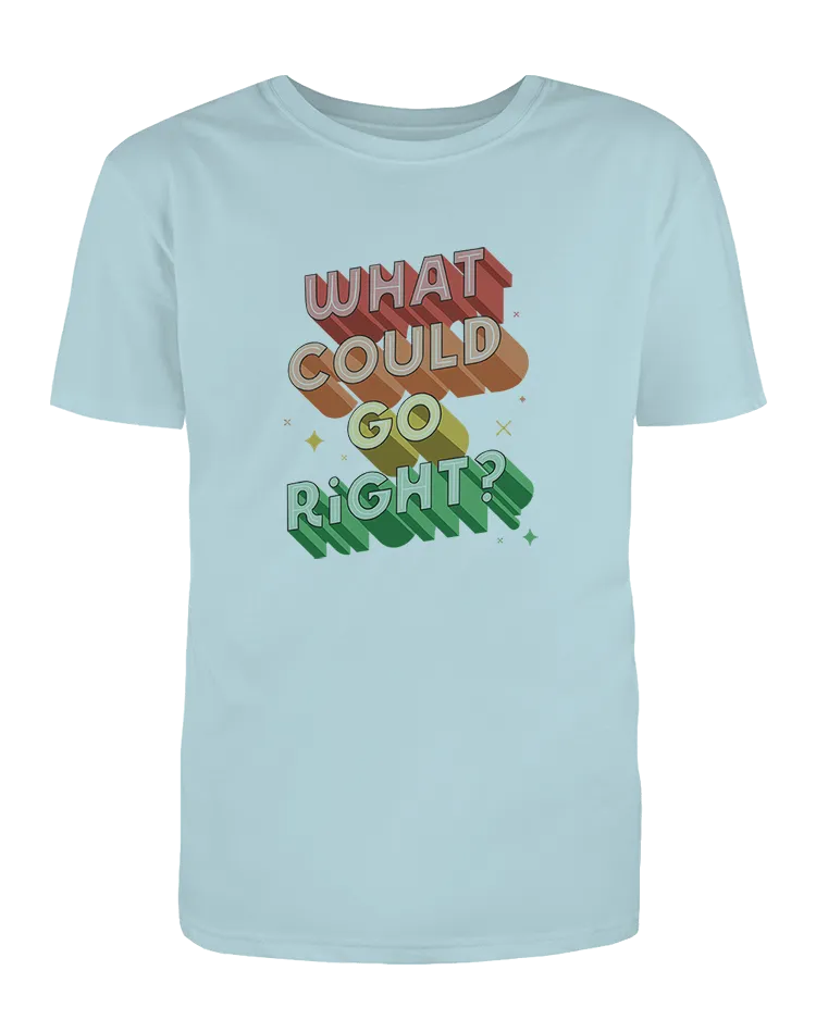 What Could Go Right? - T-Shirt