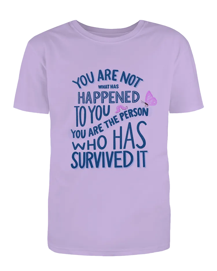 You Are Not What Has Happened To You, You Are The Person That Has Survived It - T-Shirt