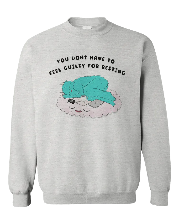 You Don't Have To Feel Guilty For Resting - Sweatshirt