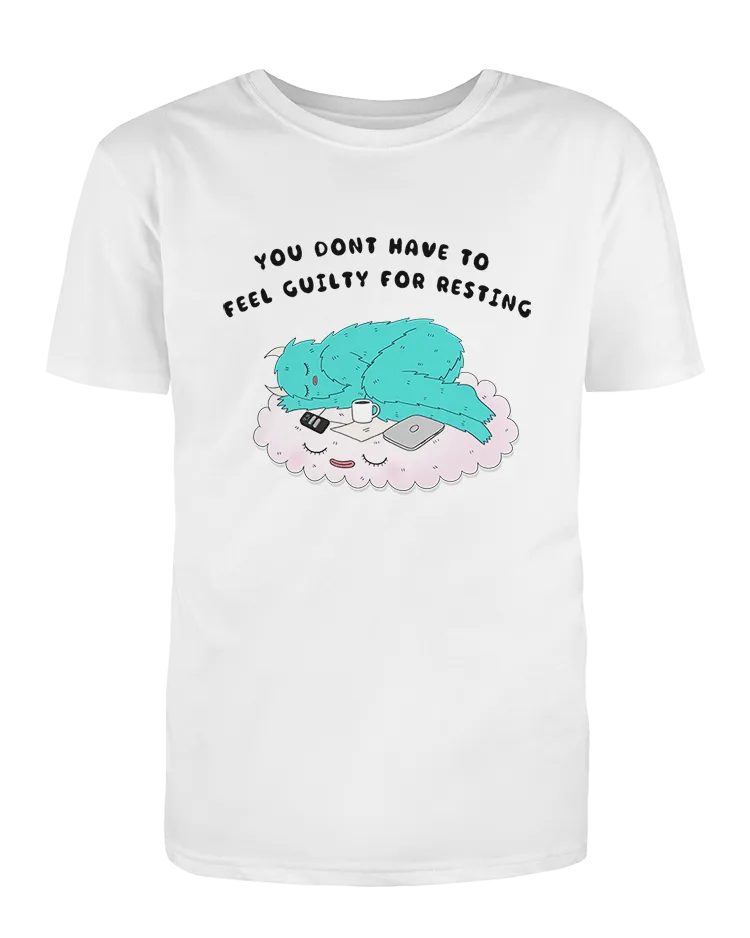 You Don't Have To Feel Guilty For Resting - T-Shirt